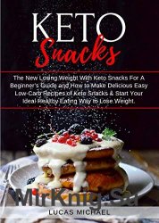 Keto Snacks: The New Losing Weight With Keto Snacks For A Beginner’s Guide and How to Make Delicious