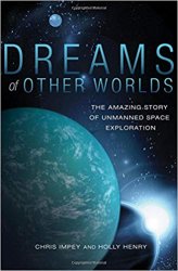 Dreams of Other Worlds: The Amazing Story of Unmanned Space Exploration