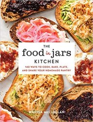 The Food in Jars Kitchen: 140 Ways to Cook, Bake, Plate, and Share Your Homemade Pantry