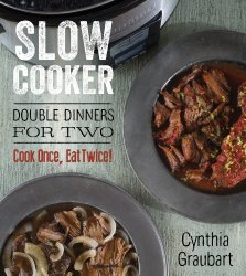 Slow Cooker Double Dinners for Two: Cook Once, Eat Twice!
