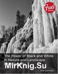 The Power of Black and White in Nature and Landscape Photography