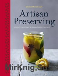 Artisan Preserving: Over 100 recipes for jams, chutneys and relishes, pickles, sauces and cordials, and cured meats and fish