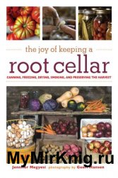 The Joy of Keeping a Root Cellar: Canning, Freezing, Drying, Smoking and Preserving the Harvest