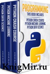 Programming: 3 Manuscripts: Python Crash Course, Python Machine Learning and Python Data Science for Beginners