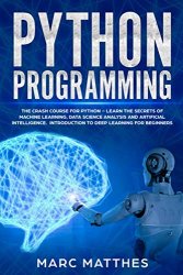 Python Programming: The Crash Course for Python – Learn the Secrets of Machine Learning, Data Science Analysis and Artificial Intelligence