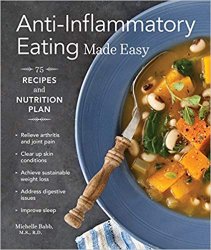 Anti-Inflammatory Eating Made Easy: 75 Recipes and Nutrition Plan