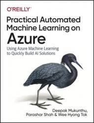 Practical Automated Machine Learning on Azure: Using Azure Machine Learning to Quickly Build AI Solutions, First Edition