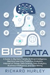 Big dаta: A Guide to Big Data Trends, Artificial Intelligence, Machine Learning, Predictive Analytics, Internet of Things, Data Science, Data Analytic