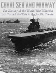 Coral Sea and Midway: The History of the World War II Battles that Turned the Tide in the Pacific Theater