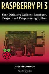 Raspberry PI3: Your Definite Guide to Raspberry Projects and Python Programming: Learn the Basics of Raspberry PI3 in One Week