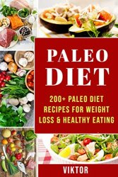 Paleo Diet CookBook: 200+ Paleo Diet Recipes For Weight Loss & Healthy Eating