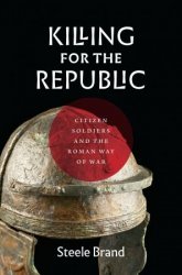 Killing for the Republic: Citizen-Soldiers and the Roman Way of War