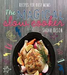 The Magical Slow Cooker: Recipes for Busy Moms