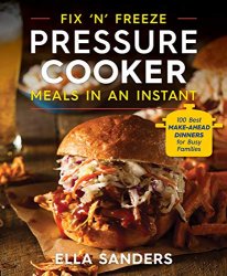Fix 'n' Freeze Pressure Cooker Meals in an Instant: 100 Best Make-Ahead Dinners for Busy Families