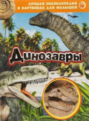 Динозавры. Лучшая энциклопедия в картинках для малышей