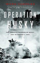 Operation Husky: The Canadian Invasion of Sicily, July 10-August 7, 1943