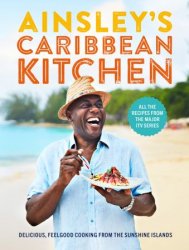 Ainsley's Caribbean Kitchen: Delicious Feel-good Cooking from the Sunshine Islands