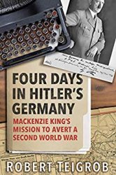 Four Days in Hitler’s Germany: Mackenzie King’s Mission to Avert a Second World War