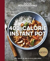 Good Housekeeping 400-Calorie Instant Pot®: 65+ Easy & Delicious Recipes