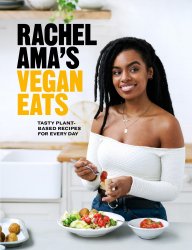 Rachel Ama’s Vegan Eats: Tasty Plant-Based Recipes for Every Day