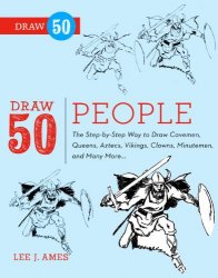 Draw 50 People: The Step-by-Step Way to Draw Cavemen, Queens, Aztecs, Vikings, Clowns, Minutemen, and Many More...