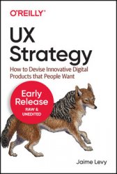 UX Strategy: How to Devise Innovative Digital Products that People Want, 2nd Edition (Early Release)