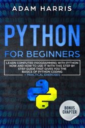 Python for beginners: learn computer programming with Python now and how to use it with this step by step guide that gives you the basics of Python coding + practical exercises