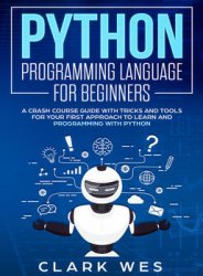 Python Programming Language For Beginners: A Crash Course Guide with Tricks and Tools for Your First Approach to Learn and Programming with Python