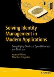Solving Identity Management in Modern Applications: Demystifying OAuth 2.0, OpenID Connect, and SAML 2.0