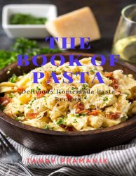 THE BOOK OF PASTA : Delicious Homemade Pasta Recipes