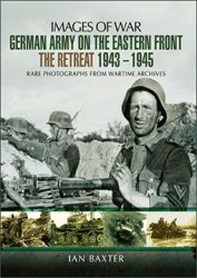 Images of War - German Army on the Eastern Front - The Retreat 1943 - 1945