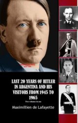 Last 20 Years Of Hitler In Argentina and his visitors from 1945 To 1965: 2 volumes in 1