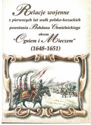 Relacje wojenne z pierwszych lat walk polsko-kozackich powstania Bohdana Chmielnickiego okresu "Ogniem i Mieczem" (1648-1651)