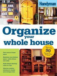 Organize Your Whole House: Do-it-yourself Projects for Every Room!