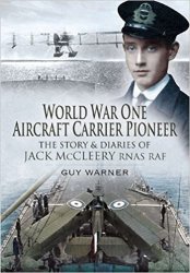 World War One Aircraft Carrier Pioneer: The Story and Diaries of Captain JM McCleery RNAS/RAF