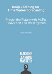 Deep Learning for Time Series Forecasting: Predict the Future with MLPs, CNNs and LSTMs in Python