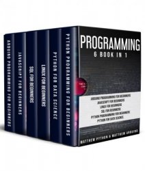 Programming: 6 book in 1: Arduino Programming for Beginners; JavaScript for Beginners; Linux for Beginners; SQL for Beginners; Python Programming