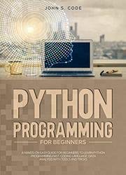 Python Programming For Beginners: A hands-on easy guide for beginners to learn Python programming fast, coding language, Data analysis with tools and tricks