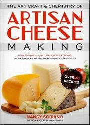 The Art, Craft & Chemistry of Artisan Cheese Making: How to Make All-Natural Cheese at Home: Includes Unique Recipes from Beginner to Advanced