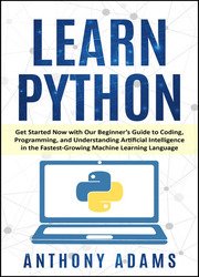 Learn Python: Get Started Now with Our Beginner’s Guide to Coding, Programming, and Understanding Artificial Intelligence in the Fastest-Growing Machine Learning Language