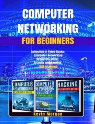 Computer Networking for Beginners: Collection of Three Books: Computer Networking Beginners Guide, Security and Hacking (All in One)