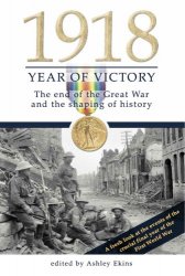 1918 Year of Victory: The end of the Great War and the shaping of history