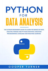 Python for Data Analysis: The Ultimate Beginner's Guide to Learn The Basics Of Data Analysis, Pandas and Python Statistics
