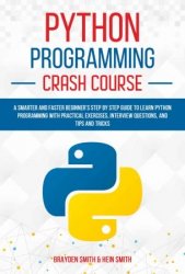 Python Programming Crash Course: A Smarter and Faster Beginner’s Step by Step Guide to Learn Python Programming with Practical Exercises
