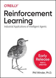 Reinforcement Learning: Industrial Applications of Intelligent Agents (Early Release)