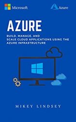 Azure:Microsoft Azure: Build, manage, and scale cloud applications using the Azure Infrastructure