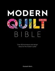 Modern Quilt Bible: Over 100 Techniques and Design Ideas for the Modern Quilter