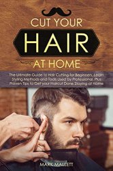 Cut your Hair at Home: The Ultimate Guide to Haircutting for Beginners, Learn Styling Methods and Tools Used by Professional
