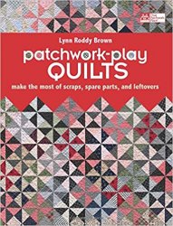 Patchwork-Play Quilts: Make the Most of Scraps, Spare Parts, and Leftovers