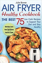 Air Fryer Cookbook: The Best 75 Low Carb Recipes to Support Your Diet and Stay Healthy